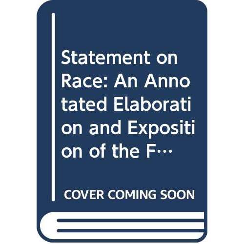 Statement on Race: Annotated Elaboration and Exposition of the Four Statements on Race Issued by Unesco